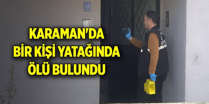 Karaman'da bir kişi annesi tarafından yatağında ölü bulundu