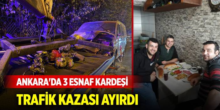 Ankara'da esnaf kardeşleri trafik kazası ayırdı! Dünyam başıma yıkıldı...