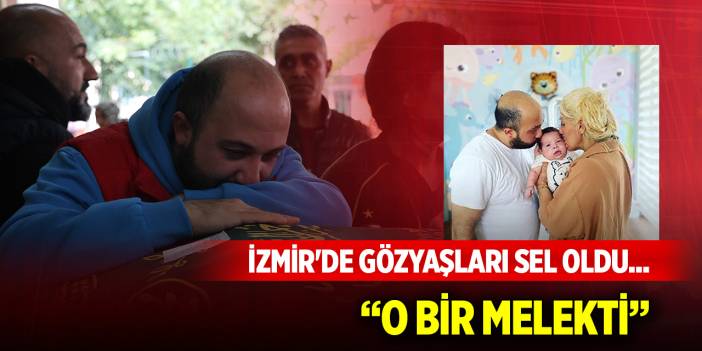 İzmir'de gözyaşları sel oldu... O bir melekti, toprak geldi, toprak gidiyor