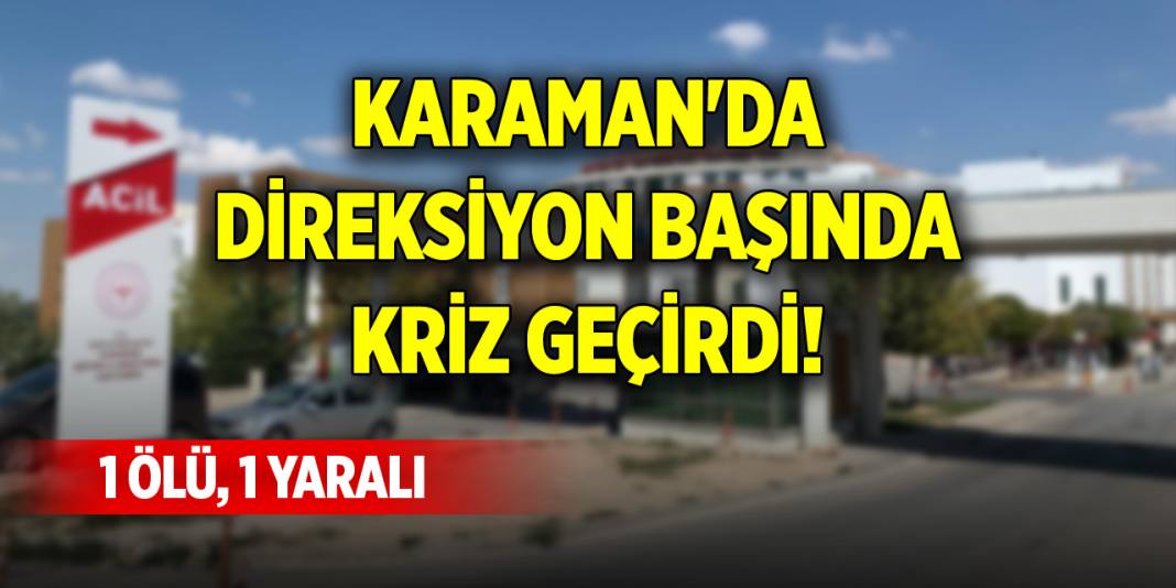 Karaman'da direksiyon başında kriz geçirdi! 1 ölü, 1 yaralı 1