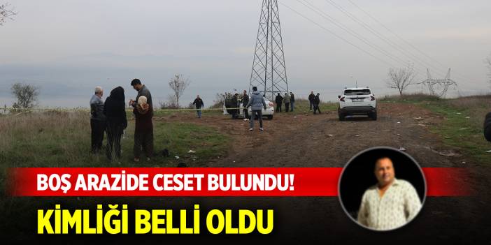 Sakarya'da boş arazide erkek cesedi bulundu! Kimliği belli oldu