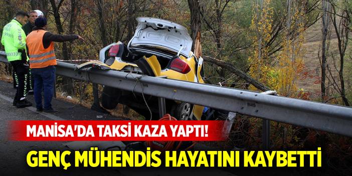 Manisa'da taksi kaza yaptı! Genç mühendis hayatını kaybetti