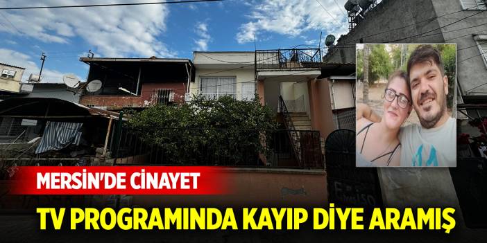 Mersin'de cinayet! TV programında kayıp diye aramış