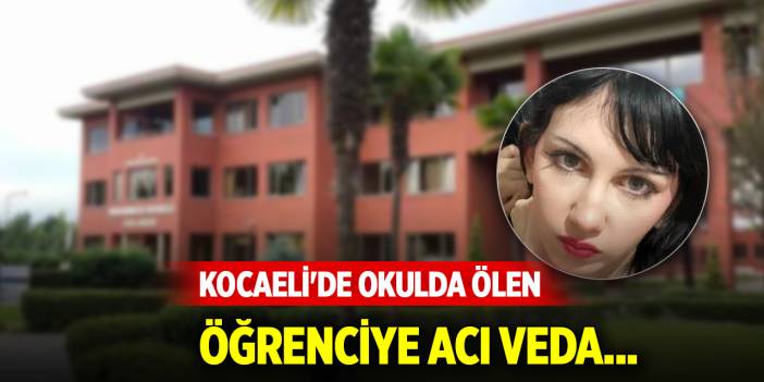 Kocaeli'de okulda ölen öğrenciye acı veda...