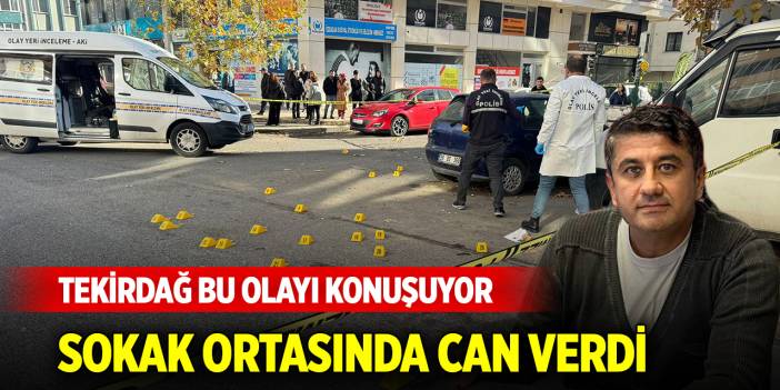 Tekirdağ bu olayı konuşuyor... Sokak ortasında hayatını kaybetti