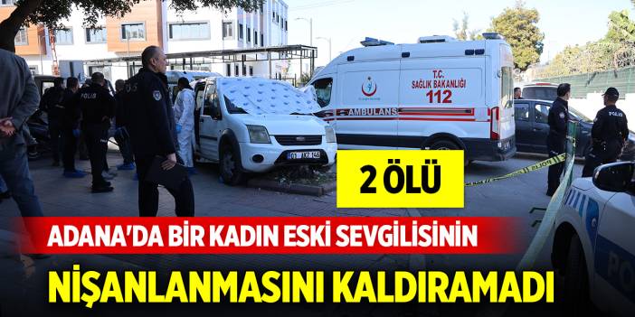 Adana'da bir kadın eski sevgilisinin nişanlanmasını kaldıramadı: 2 ölü