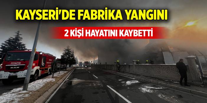 Kayseri'de fabrika yangınından acı haber: 3 kişi hayatını kaybetti