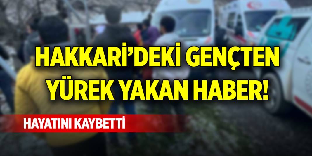 Hakkari’deki gençten yürek yakan haber! Hayatını kaybetti 1