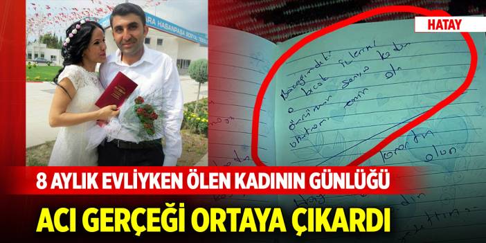 Hatay'da 8 aylık evliyken ölen kadının günlüğü acı gerçeği ortaya çıkardı