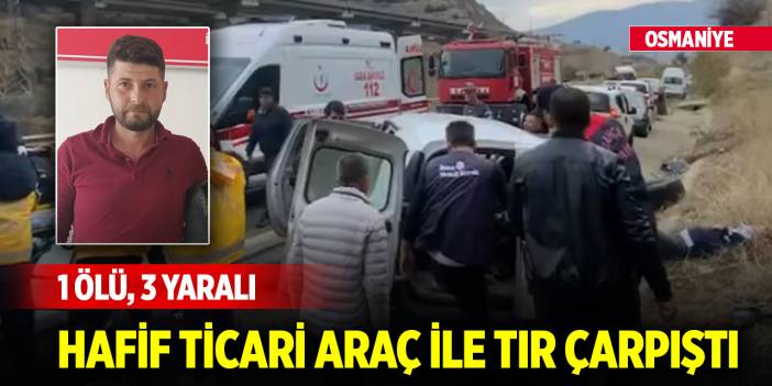 Osmaniye'de hafif ticari araç ile TIR çarpıştı; 1 ölü, 3 yaralı