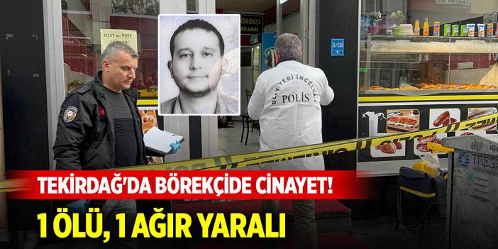 Tekirdağ'da börekçide cinayet! 1 ölü, 1 ağır yaralı