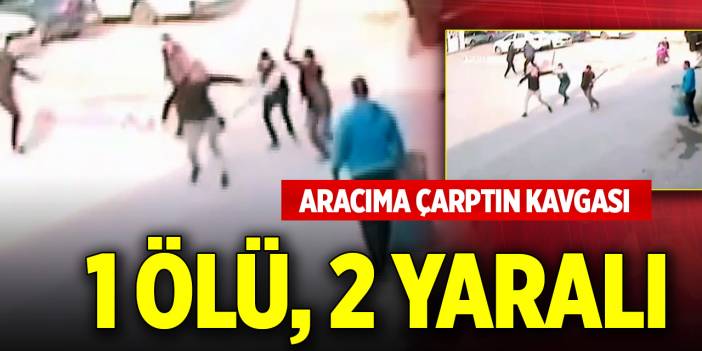 Aracıma çarptın kavgası: 1 ölü, 2 yaralı