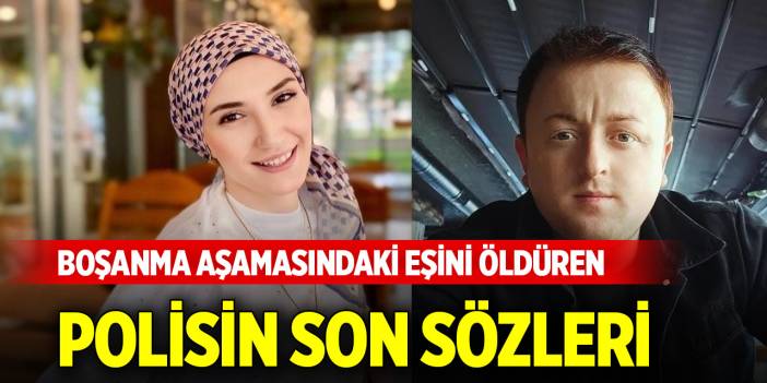 Boşanma aşamasındaki eşini öldüren polisin son sözleri...