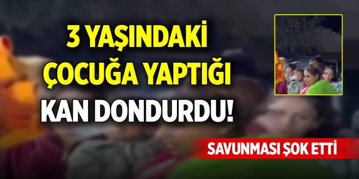 3 yaşındaki çocuğa yaptığı kan dondurdu! Savunması şok etti