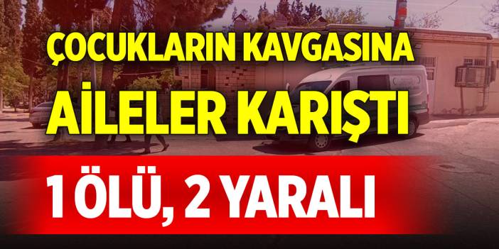 Çocukların kavgasına aileler karıştı: 1 ölü, 2 yaralı