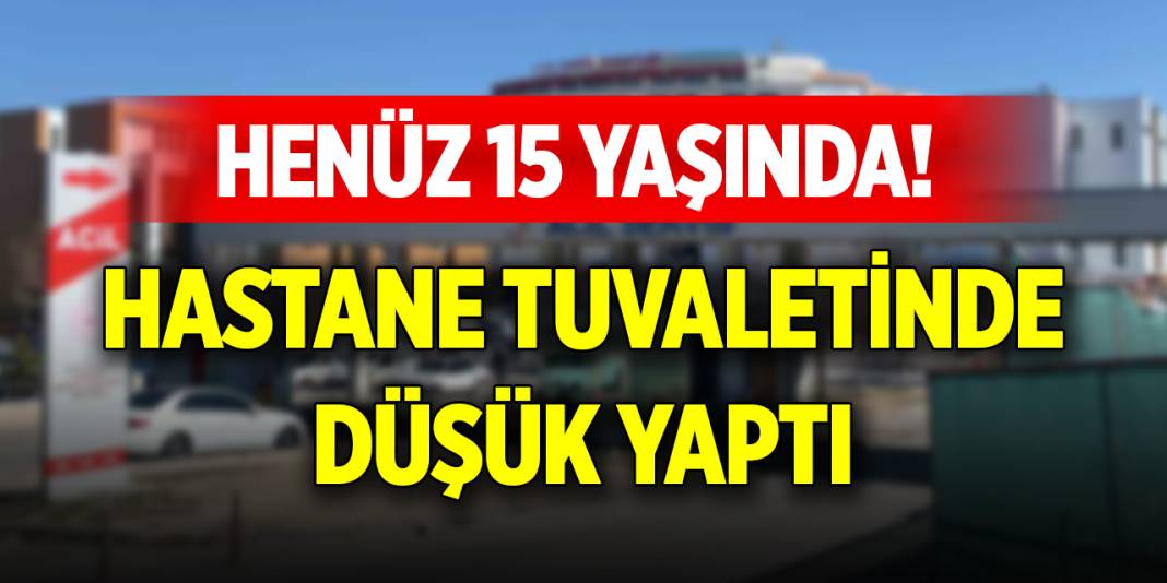 Henüz 15 yaşında... Hastane tuvaletinde düşük yaptı 1