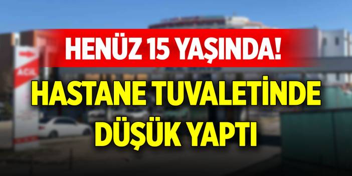Henüz 15 yaşında... Hastane tuvaletinde düşük yaptı