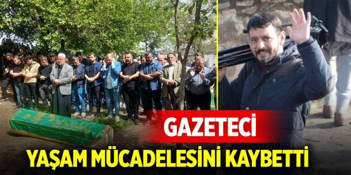 Gazeteci, 52 günlük yaşam mücadelesini kaybetti