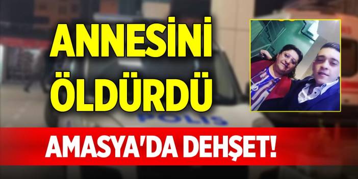 Amasya'da dehşet! Annesini öldürdü