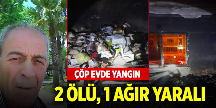 Çöp evde yangın: 2 ölü, 1 ağır yaralı