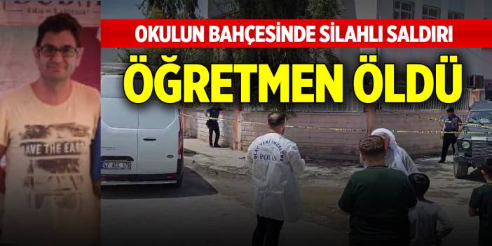 Okulun bahçesinde silahlı saldırıya uğrayan öğretmen öldü