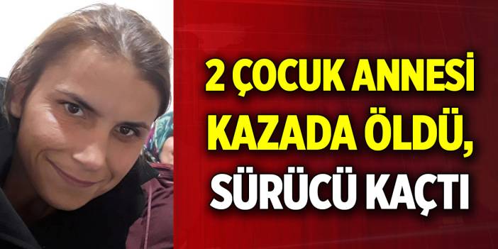 2 çocuk annesi kazada öldü, sürücü kaçtı