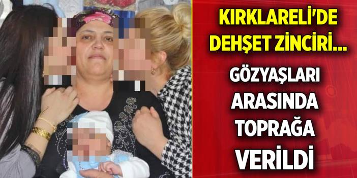 Kırklareli'de dehşet zinciri... Gözyaşları arasında toprağa verildi