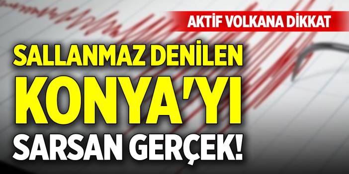 Sallanmaz denilen Konya'yı sarsan gerçek! Aktif volkana dikkat