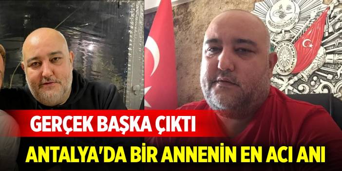 Antalya'da bir annenin en acı anı... Gerçek başka çıktı