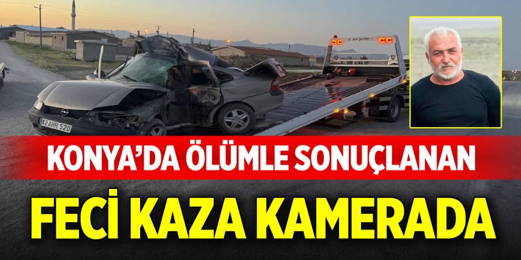 Konya’da ölümle sonuçlanan feci kaza kamerada 1