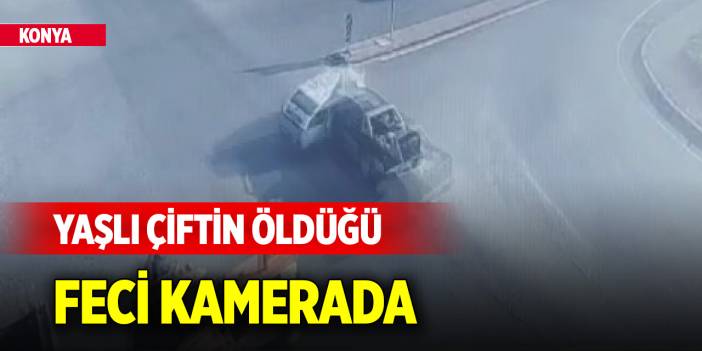 Konya'da yaşlı çiftin öldüğü feci kaza kamerada