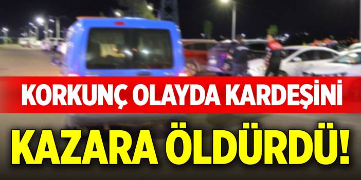 Korkunç olayda kardeşini kazara öldürdü!