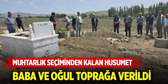 Seçimden kalan husumet... Baba ve oğul yan yana toprağa verildi