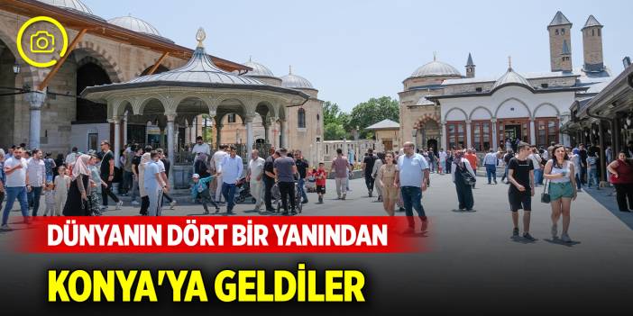 Dünyanın dört bir yanından Konya'ya geldiler