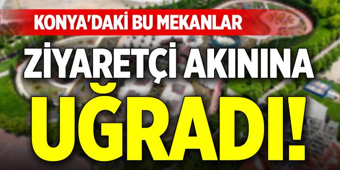 Konya'daki bu mekanlar ziyaretçi akınına uğradı!