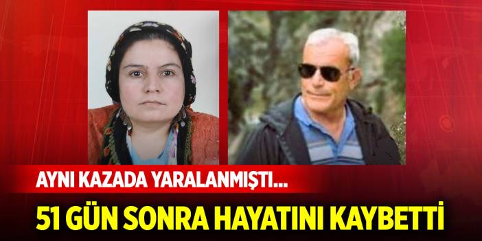 Aynı kazada yaralanmıştı... Yeğeninden 51 gün sonra hayatını kaybetti