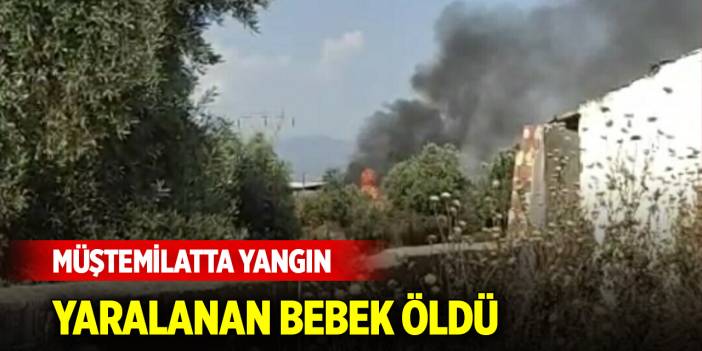 Müştemilatta çıkan yangında yaralanan bebek hastanede yaşamını yitirdi