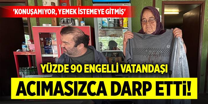 Yüzde 90 engelli vatandaşı acımasızca darp etti! 'Konuşamıyor, yemek istemeye gitmiş'
