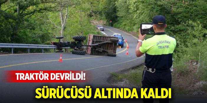 Traktör devrildi! Sürücüsü altında kaldı