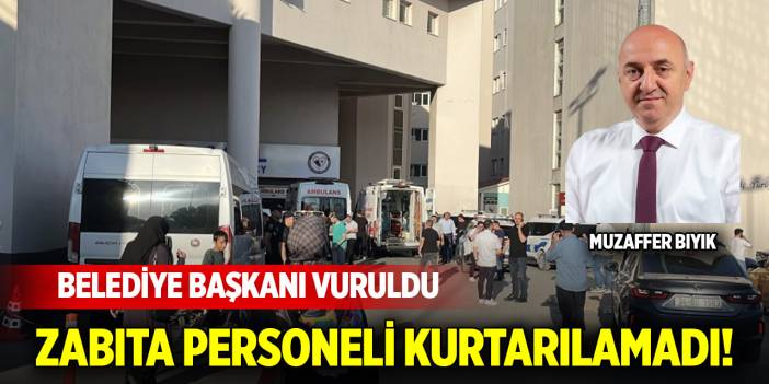 Zabıta personeli kurtarılamadı! Belediye başkanı vuruldu