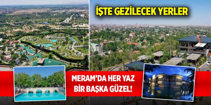 Meram’da her yaz bir başka güzel! İşte gezilecek yerler