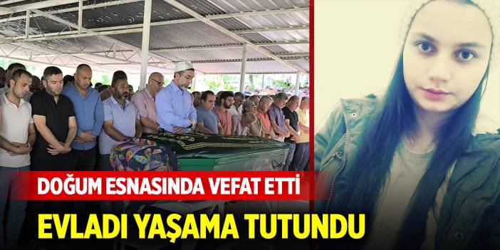Doğum esnasında genç kadın vefat etti, evladı yaşama tutundu