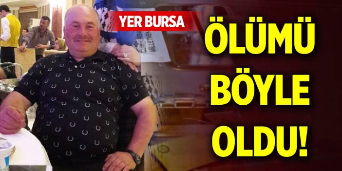 Yer Bursa... Ölümü böyle oldu!