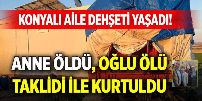 Konyalı aile dehşeti yaşadı! Anne öldü, oğlu ölü taklidi ile kurtuldu