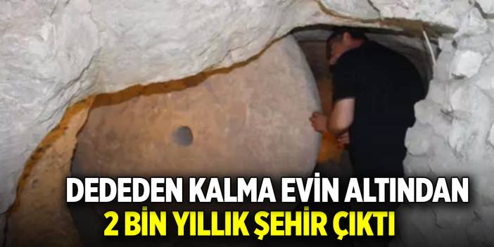 Dededen kalma evin altından 2 bin yıllık şehir çıktı