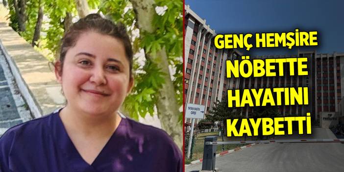 Genç hemşire nöbette hayatını kaybetti