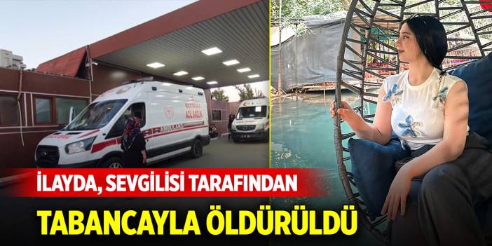 İlayda, sevgilisi tarafından tabancayla öldürüldü