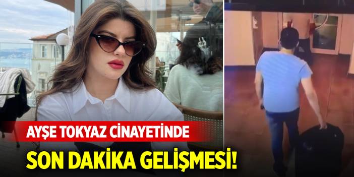 Ayşe Tokyaz cinayetinde son dakika gelişmesi