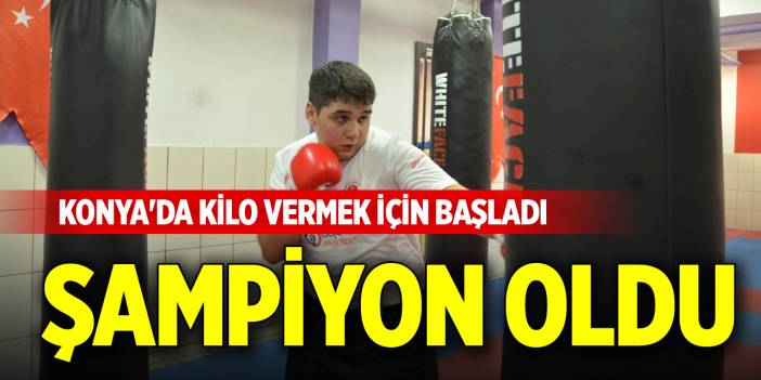 Konya'da kilo vermek için başladı şampiyon oldu