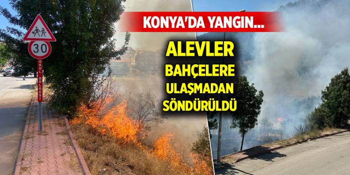 Konya'da yangın... Alevler bahçelere ulaşmadan söndürüldü